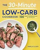 The 30-Minute Low-Carb Cookbook: 100 Simple & Satisfying Recipes for a Healthy Diet
