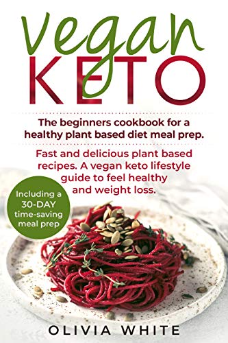 Book Cover VEGAN KETO: The Beginners Cookbook for a Healthy Plant Based Diet Meal Prep, Fast and Delicious Plant Based Recipes, A Vegan Keto Lifestyle Guide to Feel Healthy and Weight Loss