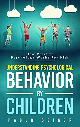 Book Cover Understanding Psychological Behavior By Children: How Positive Psychology Works For Kids