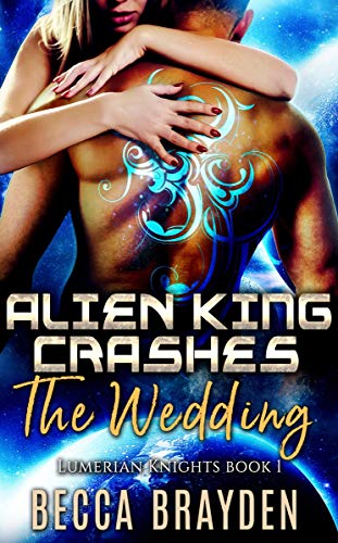 Book Cover Alien King Crashes the Wedding (Lumerian Knights Book 1)