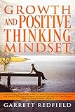 GROWTH AND POSITIVE THINKING MINDSET: Complete Step by Step Guide on How to obtain The Best Mindset for Growth and Positive Thinking to Achieve Success in Life and Live Your Dreams (Improve Yourself)