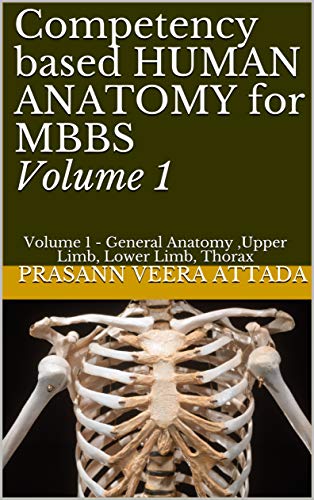 Competency based HUMAN ANATOMY for MBBS Volume 1: Volume 1 - General Anatomy ,Upper Limb, Lower Limb, Thorax