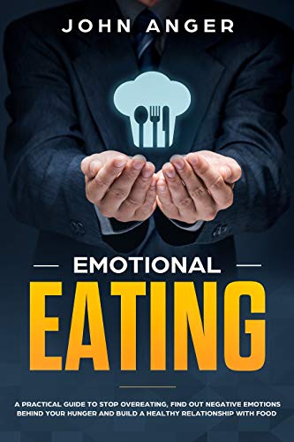 Book Cover Emotional Eating: A Practical Guide to Stop Overeating, Find Out Negative Emotions Behind Your Hunger and Build a Healthy Relationship with Food (Emotional Intelligence Book 6)