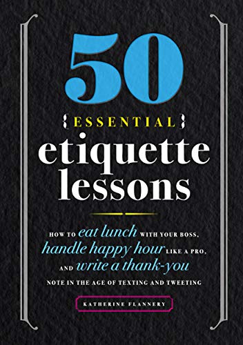 Book Cover 50 Essential Etiquette Lessons: How to Eat Lunch with Your Boss, Handle Happy Hour Like a Pro, and Write a Thank You Note in the Age of Texting and Tweeting