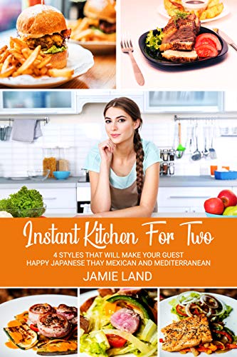 Book Cover INSTANT KITCHEN FOR TWO: 4 STYLES THAT WILL MAKE YOUR GUEST HAPPY JAPANESE THAY MEXICAN AND MEDITERRANEAN