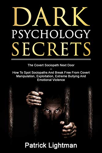 Dark Psychology Secrets: The Covert Sociopath Next Door  -  How To Spot Sociopaths And Break Free From Covert Manipulation, Exploitation, Extreme Bullying And Emotional Violence