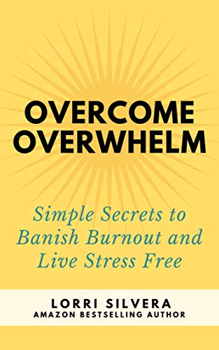 Book Cover Overcome Overwhelm: Simple Secrets to Banish Burnout and Live Stress Free