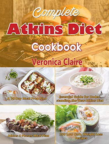 Book Cover Complete Atkins Diet Cookbook: Essential Guide for Understanding the New Atkins Diet Plan with a 30 Day Meal Prep Plan & 350 New, Low Carb Recipes for Weight Loss & 4 Phases of the Diet