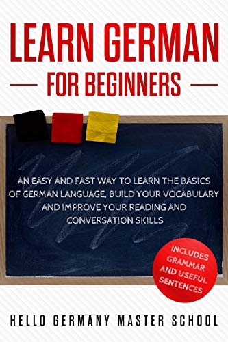 Learn German for Beginners: An Easy and Fast Way To Learn the Basics of German Language,Build Your Vocabulary and Improve Your Reading and Conversation Skills