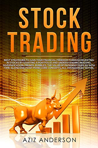 Book Cover STOCK TRADING: Best strategies to gain your financial freedom through investing in stocks by starting a portfolio. Understanding indexing, diversification, trends, bubbles...all pronounced within.