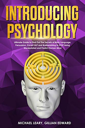 Introducing Psychology: The Ultimate Guide to Find Out The Secrets of Body Language, Persuasion, Covert NLP and Brainwashing to STOP Being Manipulated and Predict Human Mind
