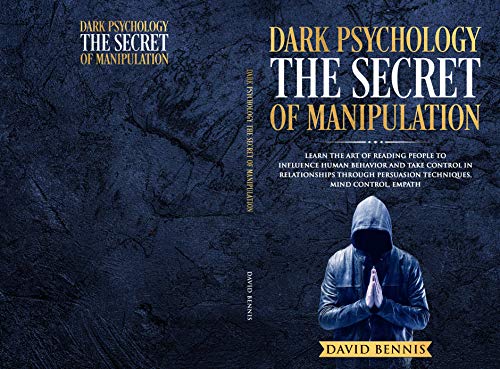 Dark Psychology The Secret of Manipulation: Learn the Art of Reading People to Influence Human Behavior and Take Control in Relationships through Persuasion Techniques, Mind Control, Empath