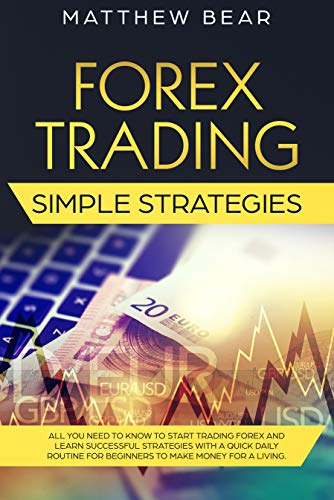 Book Cover Forex Trading Simple Strategies: All You Need to Know to Start Trading Forex and Learn Successful Strategies With a Quick Daily Routine for Beginners to Make Money for a Living