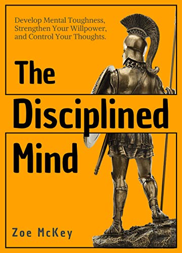 Book Cover The Disciplined Mind: Develop Mental Toughness, Strengthen Your Willpower, and Control Your Thoughts. (Cognitive Development Book 3)
