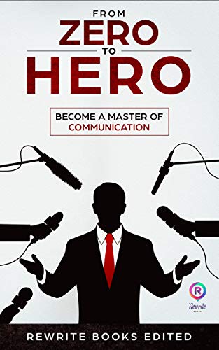 From Zero To Hero - Become a Master of Communication: How Introvert People Can Become Expert Communicators (How to Improve your Social Skills, Effective Communication and Public Speaking)