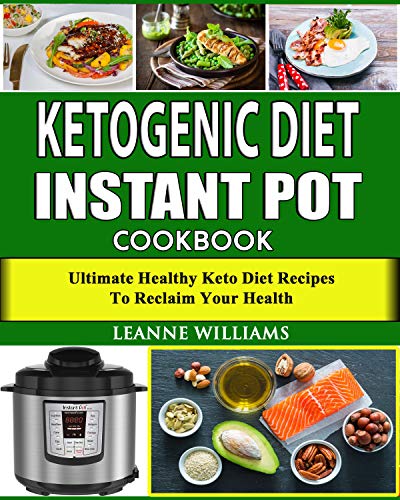 Ketogenic Diet Instant Pot Cookbook: Ultimate Healthy Keto Diet Recipes to reclaim your health (keto diet cookbook, Instant Pot Low Carb Recipes)