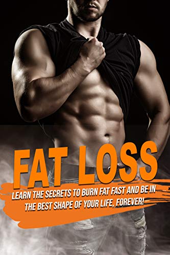 Book Cover FAT LOSS: learn the Secrets to Burn Fat fast and be in the best shape of Your Life, Forever!