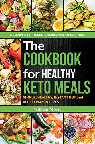 The cookbook for healthy keto meals: Simple, healthy, instant pot and vegetarian recipes (the best recipes for keto diets for beginners) (Ketogenic cookbooks 1)