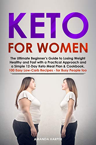 Keto for Women: The Ultimate Beginnerâ€™s Guide to Losing Weight Healthy and Fast with a Practical Approach and a Simple 12-Day Keto Meal Plan & Cookbook, ... People too (Weight Loss for Women Book 2)