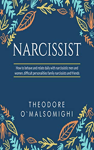 Narcissist: how to behave and relate daily with narcissistic men and women difficult personalities family narcissists and friends