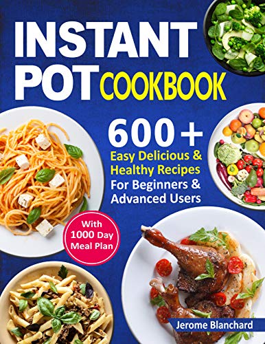 Instant Pot cookbook: 600+ Easy Delicious And Healthy Recipes -1000-Day Meal Plan For Beginners And Advanced Users