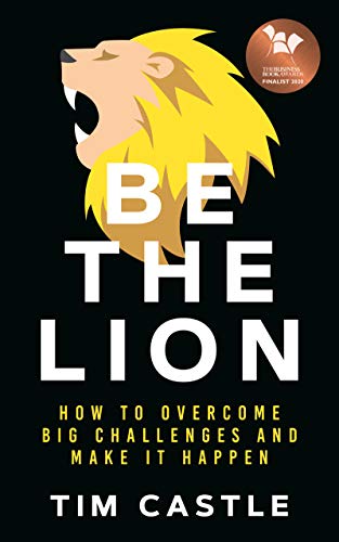 Book Cover Be The Lion: How To Overcome Big Challenges And Make It Happen