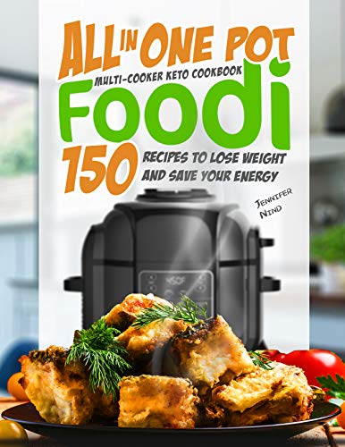 All in One Pot Foodi Multi-cooker Keto Cookbook: 150 Recipes to Lose Weight and Save Your Energy