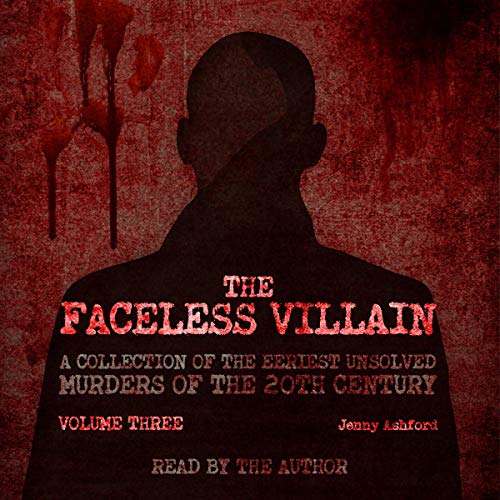 The Faceless Villain: A Collection of the Eeriest Unsolved Murders of the Twentieth Century (Volume Three)