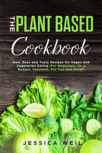 Book Cover Plant Based Cookbook: New, Easy and Tasty Recipes for Vegan and Vegetarian Eating (For Beginners, On a Budget, Seasonal, For Two and More!)