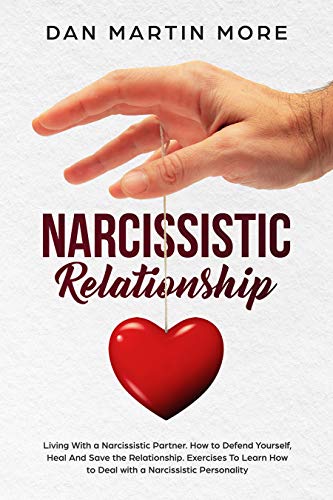 Narcissistic Relationship: Living With a Narcissistic Partner. How to Defend Yourself, Heal And Save the Relationship. Exercises To Learn How to Deal with a Narcissistic Personality