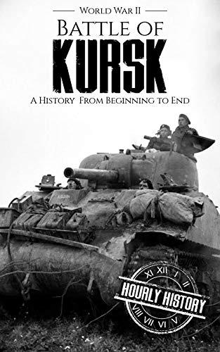 Battle of Kursk - World War II: A History from Beginning to End (World War 2 Battles)
