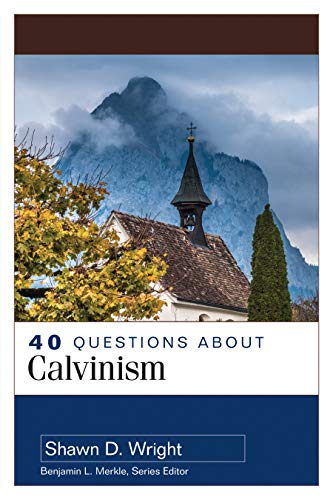 40 Questions About Calvinism (40 Questions Series)