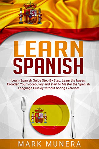 Book Cover Learn Spanish: Learn Spanish Guide Step by Step: Learn the bases, Broaden Your Vocabulary and start to Master Spanish Quickly without boring Exercises!