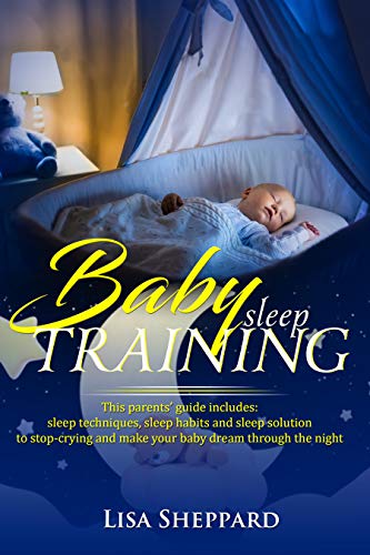 Book Cover BABY SLEEP TRAINING: This parentsâ€™ guide includes: sleep techniques, sleep habits and sleep solutions to stop-crying and make your baby dream through the night