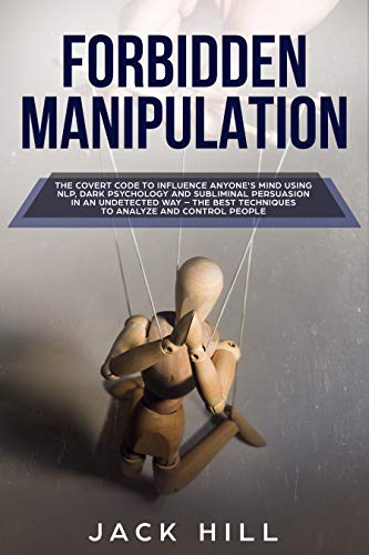 Book Cover Forbidden Manipulation: The Covert Code To Influence Anyone's Mind Using NLP, Dark Psychology and Subliminal Persuasion in an Undetected Way - The Best Techniques to Analyze and Control People
