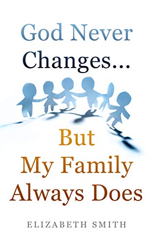 God Never Changes...But My Family Always Does