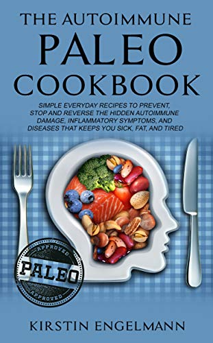 Book Cover THE AUTOIMMUNE PALEO COOKBOOK: SIMPLE EVERYDAY RECIPES TO PREVENT, STOP AND REVERSE THE HIDDEN AUTOIMMUNE DAMAGE, INFLAMMATORY SYMPTOMS, AND DISEASES THAT KEEPS YOU SICK, FAT, AND TIRED