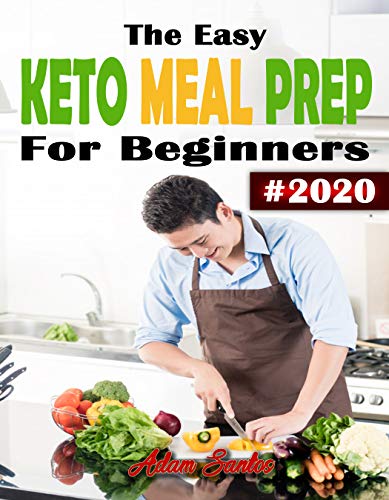 Book Cover The Easy Keto Meal Prep  For Beginners #2020: A Practical Guide to Health & Weight Loss with 140+ Fast & Easy Delicious Recipes and 30 Day Meal Plan -Lose Up to 25 Pounds in 30 Days