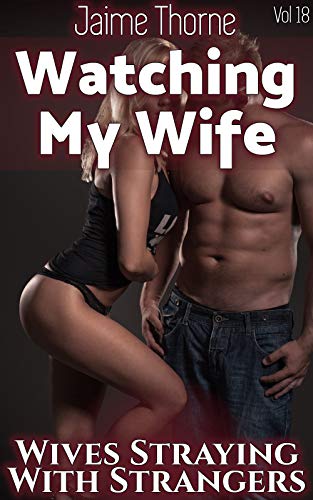 Watching My Wife Volume Eighteen: Wives Straying With Strangers