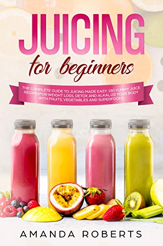 Book Cover JUICING FOR BEGINNERS: The complete guide to juicing made easy. 180 yummy juice recipes for weight loss, detox and alkalize your body with fruits, vegetables and superfoods
