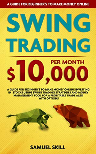 Book Cover Swing Trading: $10,000/month- A Guide for Beginner's to Make Money Online Investing in Stocks Using Swing Trading Strategies and Money Management Tool for a Profitable trade also with Options