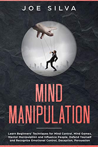 Book Cover Mind Manipulation: Learn Beginnersâ€™ Techniques for Mind Control, Mind Games, Mental Manipulation and Influence People, Defend Yourself and Recognize Emotional Control, Deception, Persuasion