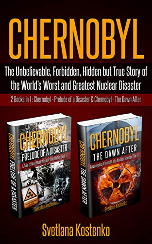 Book Cover CHERNOBYL: The Unbelievable, Forbidden, Hidden but True Story of the Worldâ€™s Worst and Greatest Nuclear Disaster (2 Books in 1 : Chernobyl - Prelude of a Disaster & Chernobyl - The Dawn After)