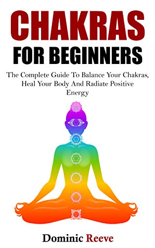 Book Cover Chakras For Beginners: The Complete Guide To Balance Your Chakras, Heal Your Body And Radiate Positive Energy