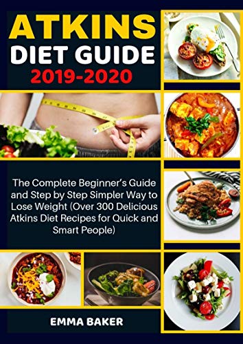 Book Cover Atkins Diet Guide 2019-2020 : The Complete Beginner's Guide and Step by Step Simpler Way to Lose Weight (Over 300 Delicious Atkins Diet Recipes for Quick and Smart People)