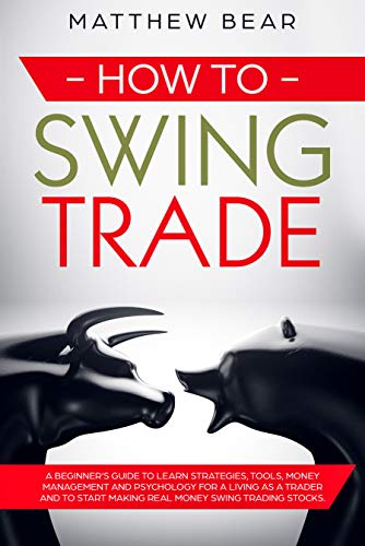Book Cover How to Swing Trade: A Beginner's Guide to Learn Strategies, Tools, Money Management, and Psychology for a Living as a Trader and to Start Making Real Money Swing Trading Stocks