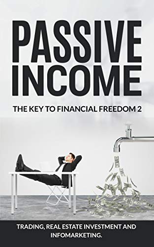 Book Cover Passive Income. The Key To Financial Freedom 2: Create passive wealth and escape the soul-killing 9-5 (Including Trading, Real Estate Investment and Infomarketing) ... Income: The Key To Financial Freedom)