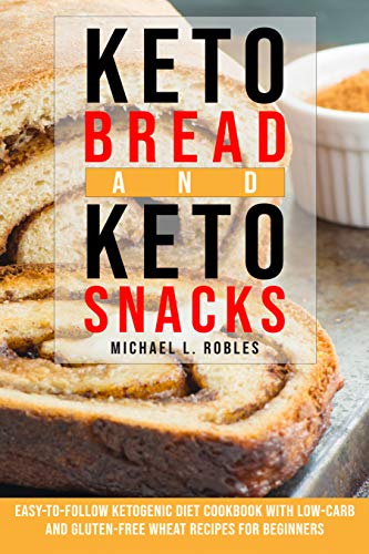 Book Cover Keto Bread and Keto Snacks: Easy-to-follow Ketogenic Diet Cookbook With Low-Carb and Gluten-Free Wheat Recipes For Beginners.