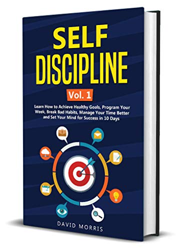 Book Cover Self Discipline Vol. 1: Learn How to Achieve Healthy Goals, Program Your Week, Break Bad Habits, Manage Your Time Better and Set Your Mind for Success in 10 Days
