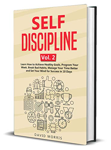Book Cover Self Discipline Vol. 2: Learn How to Achieve Healthy Goals, Program Your Week, Break Bad Habits, Manage Your Time Better and Set Your Mind for Success in 10 Days